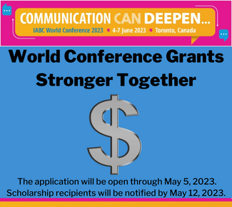 Communication can deepen...IABC World Conference 2023 - June 4-7 2023 - Toronto, Canada. World Conference Grants - Stronger Together.   The application will be open through May 5, 2023. Scholarship recipients will be notified by May 12, 2023.