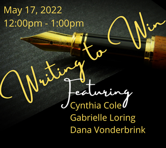 Writing to Win featuring Cynthia Cole, Gabrielle Loring, Dana Vonderbrink - May 17, 2022 12:00pm-1:00pm 