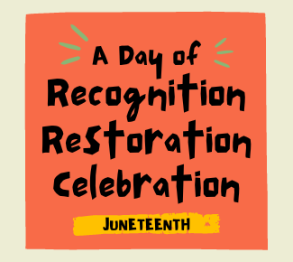 Graphic treatment: A Day of Recognition, Restoration, Celebration: Juneteenth