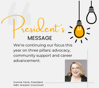 President's Message: We’re continuing our focus this year on three pillars: advocacy, community support and career advancement.  - Connie Feick, President. IABC Greater Cincinnati