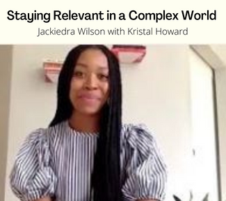 Cream background with photo of young Black woman with long braid and a black & white top with puffed sleeves. And the words, "Staying Relevant in a Complex World. Jackiedra Wilson talks with Kristal Howard