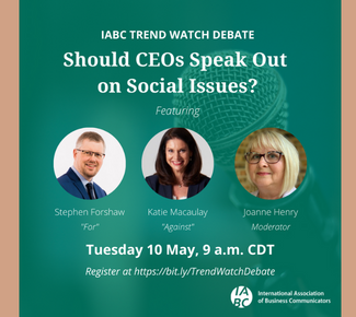 Graphic that Should CEOs Speak Out on Social Issues?  featuring Stephen Forshaw "For"; Katie Macaulay "Against"; Joanne Henry, Moderator Tuesday May 10, 9am CDT - Register at https://bit.ly/TrendWatchDebate  IABC logo in the corner