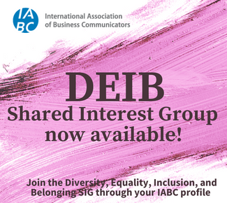 International Association of Business Communicators logo. Mauve and pink brushstroke with copy, "DEIB Shared Interest Group now available!" In the bottom right-hand corner, Join the Diversity, Equity, Inclusion, and Belonging SIG through your IABC profile. 