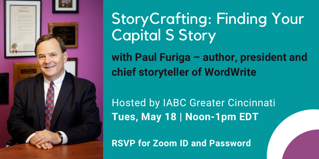 Photo of Paul Furiga at his desk. Copy: "StoryCrafting: Finding Your Capital S Story with Paul Furiga - author, president and chief storyteller of WordWrite. Hosted by IABC Greater Cincinnati. Tuesday, May 18 } Noon-1pm EDT.